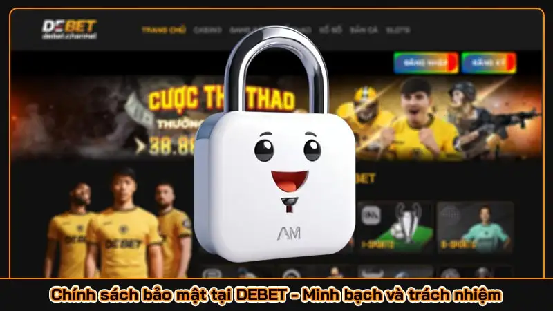 Chính sách bảo mật tại DEBET - Minh bạch và trách nhiệm