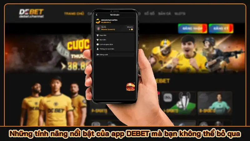 Những tính năng nổi bật của app DEBET mà bạn không thể bỏ qua