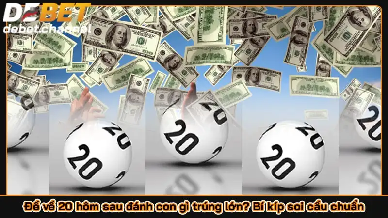 Đề về 20 hôm sau đánh con gì trúng lớn? Bí kíp soi cầu chuẩn