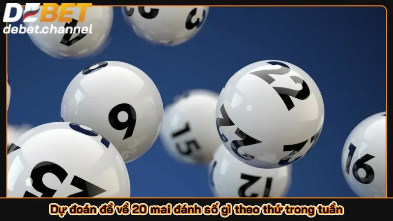 Dự đoán đề về 20 mai đánh số gì theo thứ trong tuần