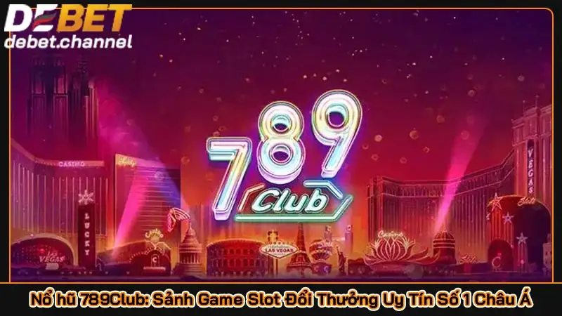 Nổ hũ 789Club: Sảnh Game Slot Đổi Thưởng Uy Tín Số 1 Châu Á
